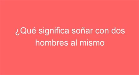 soñar con otro hombre|Soñar con otros hombres: Interpretación y significado espiritual